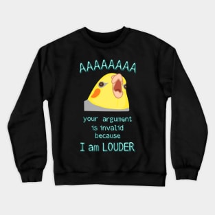 your argument is invalid because I am LOUDER - cockatiel Crewneck Sweatshirt